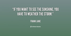 frank lane quotes if you want to see the sunshine you have to weather ...