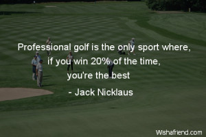 ... golf is the only sport where, if you win 20% of the time, you're the