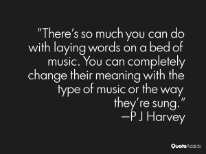 There's so much you can do with laying words on a bed of music. You ...
