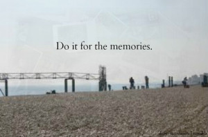 Because in the end, memories really are what we get...