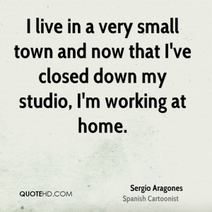 live in a very small town and now that I've closed down my studio, I ...
