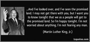 And I've looked over, and I've seen the promised land. I may not get ...