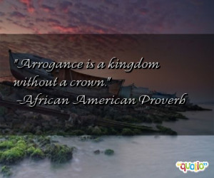Arrogance is a kingdom without a crown .