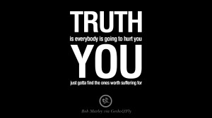 ... gotta find the ones worth suffering for. Bob Marley Quotes And Frases