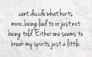 hurts more being lied to or just not being told either one seems to ...