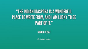 The Indian diaspora is a wonderful place to write from, and I am lucky ...