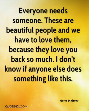 Everyone needs someone. These are beautiful people and we have to love ...