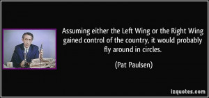 ... of the country, it would probably fly around in circles. - Pat Paulsen