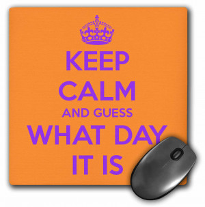 ... - Funny Quotes - Keep calm and guess what day it is. - Mouse Pads