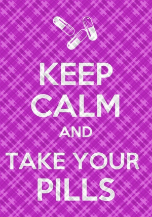 Keep Calm and Take Your Pills