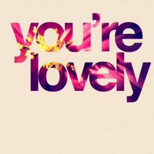 You're lovely.