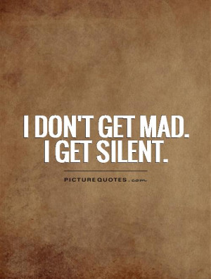 don't get mad. I get silent Picture Quote #1