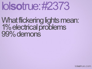 What flickering lights mean:1% electrical problems99% demons