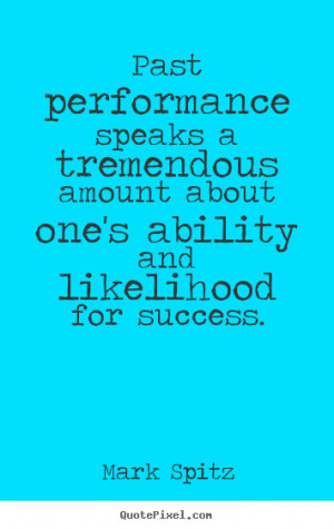 Past performance speaks a tremendous amount about one's ability and ...