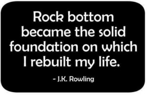 sometimes you have to hit rock bottom to change your life