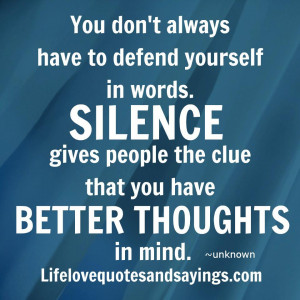 You don't always have to defend yourself in words. SILENCE give people ...
