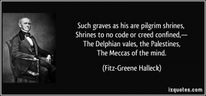 Such graves as his are pilgrim shrines, Shrines to no code or creed ...
