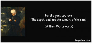 ... The depth, and not the tumult, of the soul. - William Wordsworth