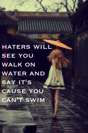 Haters will see you walk on water...