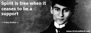 Spirit is free when it ceases to be a support Franz Kafka Quotes
