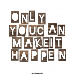 Only you can make it happen.