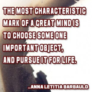... one important object, and pursue it for life. Anna Letitia Barbauld