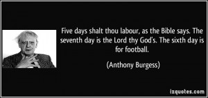 Five days shalt thou labour, as the Bible says. The seventh day is the ...