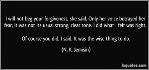 will not beg your forgiveness, she said. Only her voice betrayed her ...