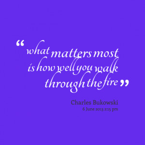 Quotes Picture: what matters most is how well you walk through the ...