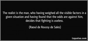 The realist is the man, who having weighed all the visible factors in ...
