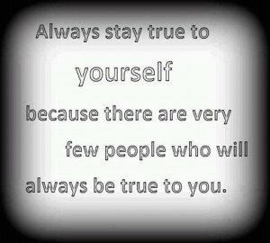 Always Stay True To Yourself