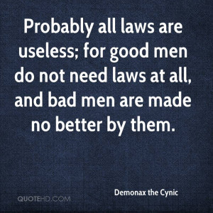 Probably all laws are useless; for good men do not need laws at all ...