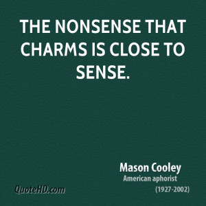 The nonsense that charms is close to sense.