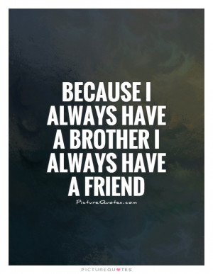 because-i-always-have-a-brother-i-always-have-a-friend-quote-1.jpg