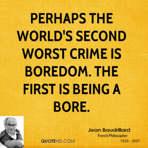 Perhaps the world's second worst crime is boredom. The first is being ...