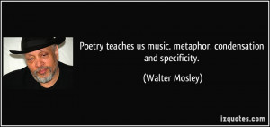 ... us music, metaphor, condensation and specificity. - Walter Mosley