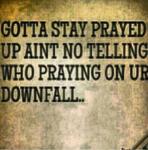 So true, that's why I stay prayed up...