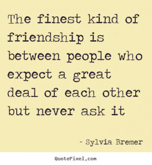 Friendship quotes - The finest kind of friendship is between people ...