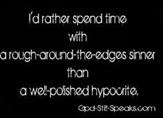 Quotes | rather spend time with a rough around the edges sinner ...