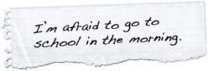 afraid to go to school in the morning.
