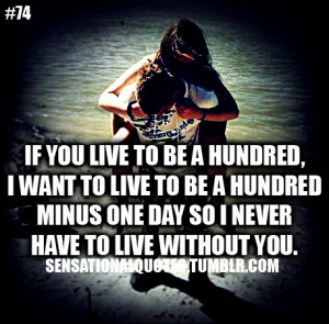 ... live to be a hundredminus one day so I neverhave to live without you