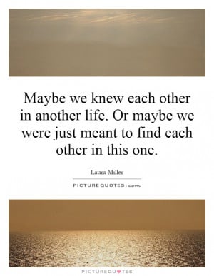 ... we were just meant to find each other in this one Picture Quote #1