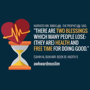 ... Health and Free Time for doing Good.”[Sahih Al-Bukhari: Book 81
