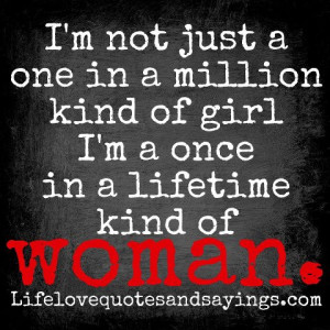 not just a one in a million kind of girl I'm a once in a lifetime ...