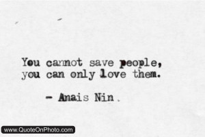 you cannot save people you can only love them