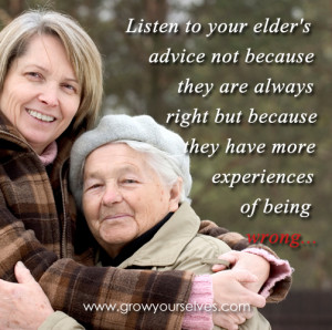 Listen to your elder's advice not because they are always right but ...