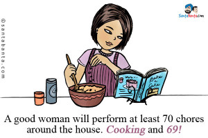 good woman will perform at least 70 chores around the house. Cooking ...