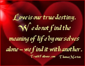 Love is our true destiny .
