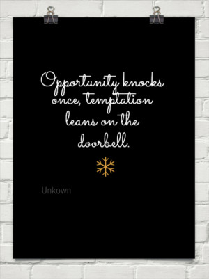 Opportunity knocks once, temptation leans on the doorbell. by Unkown ...