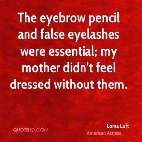 Lorna Luft - The eyebrow pencil and false eyelashes were essential; my ...